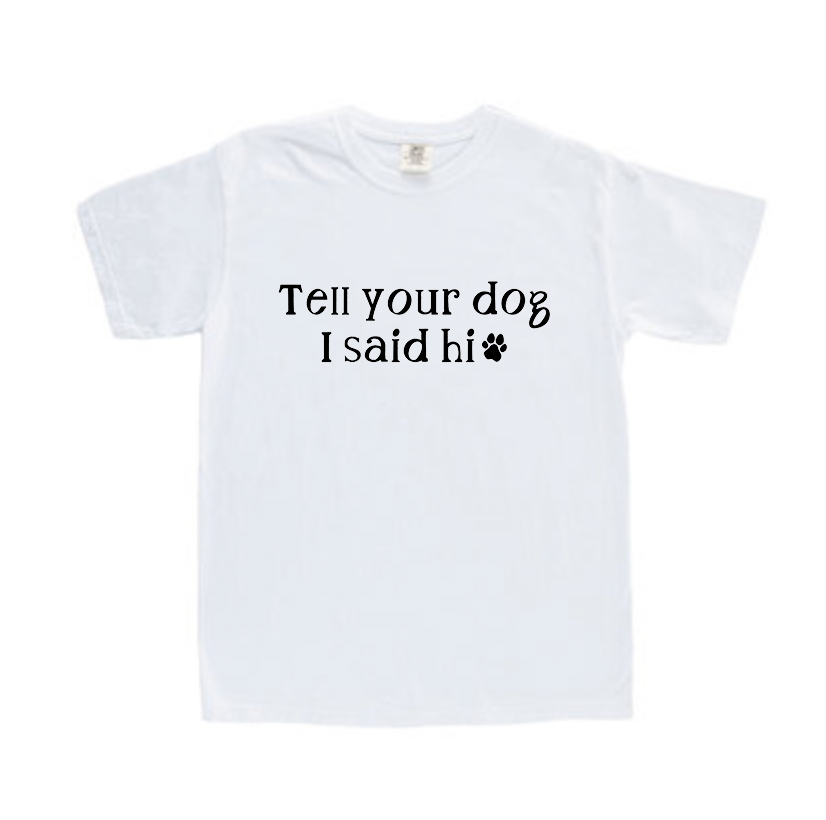Tell your dog I said hi t-shirt