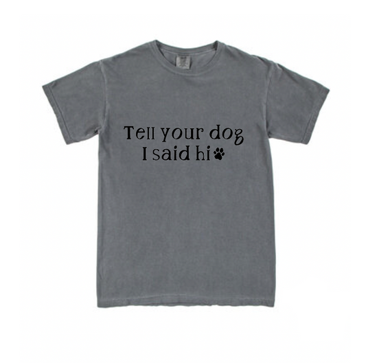 Tell your dog I said hi t-shirt