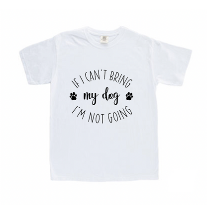 If I can't bring my dog I'm not going t-shirt